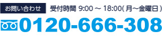 お問い合わせ 受付時間 9:00～18:00 TEL0120-666-308